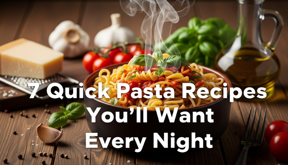 7 Quick Pasta Recipes You’ll Want Every Night
