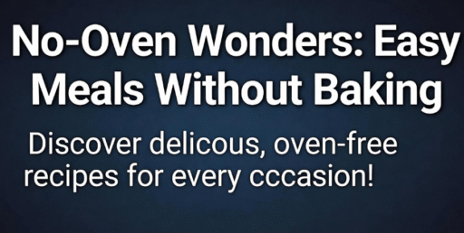 No-Oven Wonders: Easy Meals Without Baking