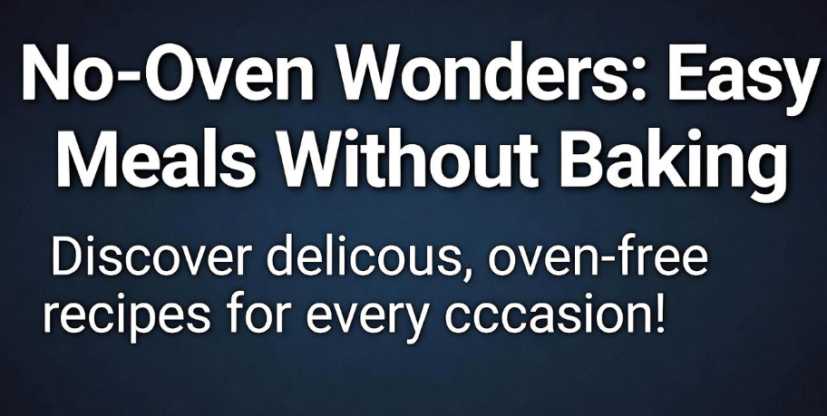 No-Oven Wonders: Easy Meals Without Baking